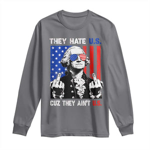 They Hate US Cuz They Ain't US Long Sleeve Shirt George Washington 4th of July