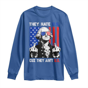 They Hate US Cuz They Ain't US Long Sleeve Shirt George Washington 4th of July