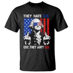 They Hate US Cuz They Ain't US T Shirt George Washington 4th of July