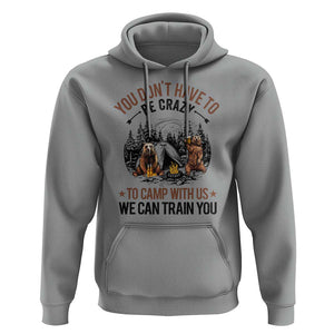 Funny Camping Hoodie You Don't Have To Be Crazy To Camp With Us We Can Train You Bear TS11 Sport Gray Print Your Wear