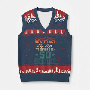 50th Birthday V-Neck Knit Sweater Vest I Don't Know How To Act My Age I've Never Been 50 Before