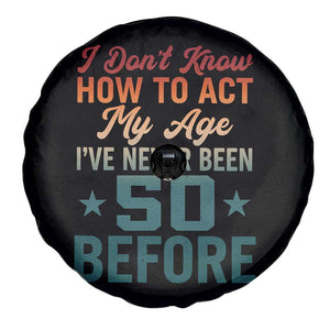 50th Birthday Spare Tire Cover I Don't Know How To Act My Age I've Never Been 50 Before
