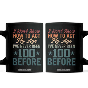 100th Birthday Coffee Mug I Don't Know How To Act My Age I've Never Been 100 Before