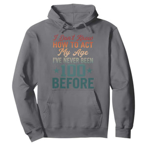 100th Birthday Hoodie I Don't Know How To Act My Age I've Never Been 100 Before