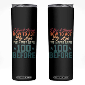 100th Birthday Skinny Tumbler I Don't Know How To Act My Age I've Never Been 100 Before