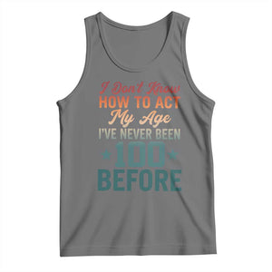 100th Birthday Tank Top I Don't Know How To Act My Age I've Never Been 100 Before
