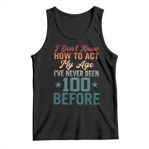 100th Birthday Tank Top I Don't Know How To Act My Age I've Never Been 100 Before