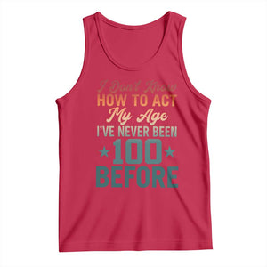 100th Birthday Tank Top I Don't Know How To Act My Age I've Never Been 100 Before