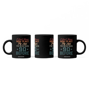 90th Birthday Coffee Mug I Don't Know How To Act My Age I've Never Been 90 Before