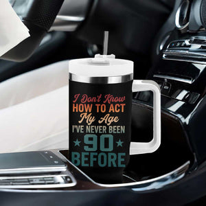 90th Birthday Tumbler With Handle I Don't Know How To Act My Age I've Never Been 90 Before