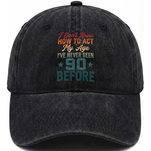 90th Birthday Washed Cotton Baseball Cap I Don't Know How To Act My Age I've Never Been 90 Before