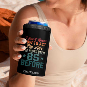 85th Birthday 4 in 1 Can Cooler Tumbler I Don't Know How To Act My Age I've Never Been 85 Before