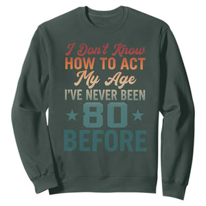 80th Birthday Sweatshirt I Don't Know How To Act My Age I've Never Been 80 Before