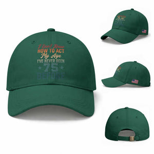 75th Birthday Baseball Cap I Don't Know How To Act My Age I've Never Been 75 Before