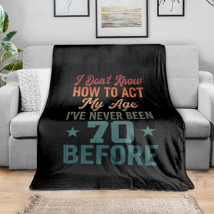 70th Birthday Throw Blanket I Don't Know How To Act My Age I've Never Been 70 Before