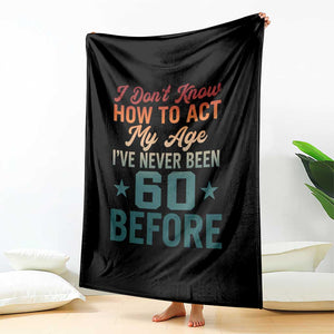 60th Birthday Throw Blanket I Don't Know How To Act My Age I've Never Been 60 Before