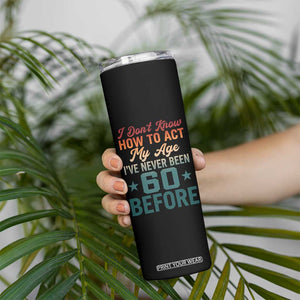 60th Birthday Skinny Tumbler I Don't Know How To Act My Age I've Never Been 60 Before
