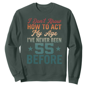 55th Birthday Sweatshirt I Don't Know How To Act My Age I've Never Been 55 Before