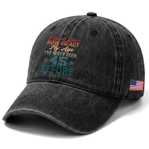 45th Birthday Washed Cotton Baseball Cap I Don't Know How To Act My Age I've Never Been 45 Before