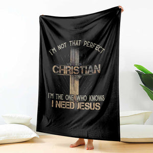 I Am Not That Perfect Christian I Am The One Who Knows I Need Jesus Throw Blanket TS11 Print Your Wear