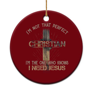 I Am Not That Perfect Christian I Am The One Who Knows I Need Jesus Ceramic Ornament TS11 1pc Red Print Your Wear