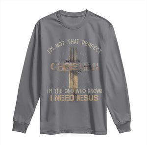 I Am Not That Perfect Christian I Am The One Who Knows I Need Jesus Long Sleeve Shirt TS11 Charcoal Print Your Wear