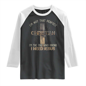 I Am Not That Perfect Christian I Am The One Who Knows I Need Jesus Raglan Shirt TS11 Black White Print Your Wear