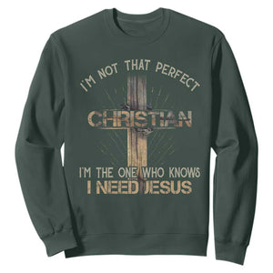 I Am Not That Perfect Christian I Am The One Who Knows I Need Jesus Sweatshirt TS11 Dark Forest Green Print Your Wear