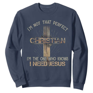I Am Not That Perfect Christian I Am The One Who Knows I Need Jesus Sweatshirt TS11 Navy Print Your Wear
