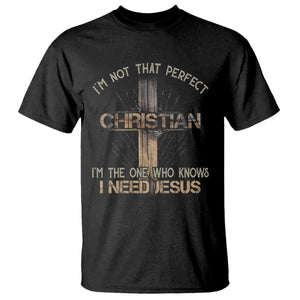 I Am Not That Perfect Christian I Am The One Who Knows I Need Jesus T Shirt TS11 Black Print Your Wear