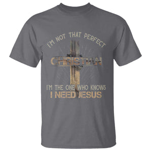 I Am Not That Perfect Christian I Am The One Who Knows I Need Jesus T Shirt TS11 Charcoal Print Your Wear