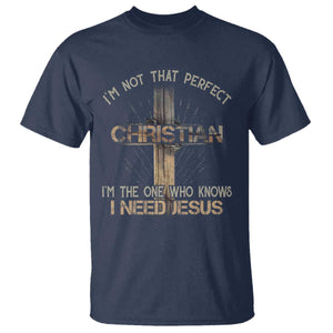 I Am Not That Perfect Christian I Am The One Who Knows I Need Jesus T Shirt TS11 Navy Print Your Wear