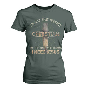I Am Not That Perfect Christian I Am The One Who Knows I Need Jesus T Shirt For Women TS11 Dark Forest Green Print Your Wear
