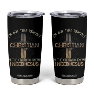 I Am Not That Perfect Christian I Am The One Who Knows I Need Jesus Tumbler Cup TS11 Black Print Your Wear