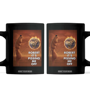 Funny Marcus Coffee Mug Robert Its Pissing Me Off Worm Meme TS11 Black Print Your Wear