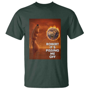 Funny Marcus T Shirt Robert Its Pissing Me Off Worm Meme TS11 Dark Forest Green Print Your Wear