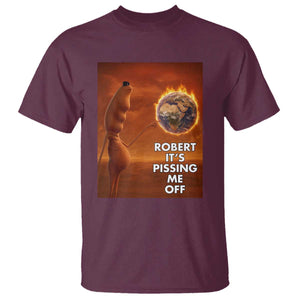 Funny Marcus T Shirt Robert Its Pissing Me Off Worm Meme TS11 Maroon Print Your Wear