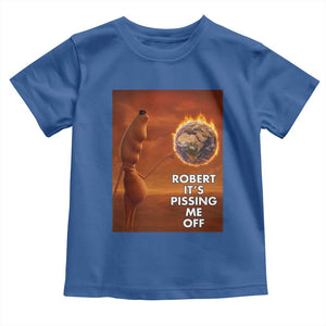 Funny Marcus Toddler T Shirt Robert Its Pissing Me Off Worm Meme TS11 Royal Blue Print Your Wear