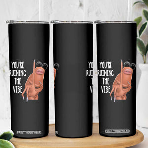 Funny Marcus Skinny Tumbler You Are Ruining The Vibe Worm Meme TS11 Print Your Wear