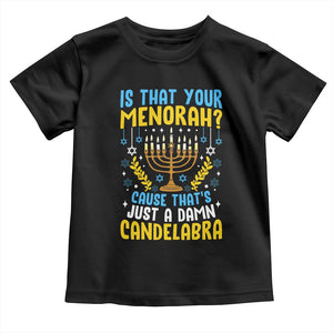 Funny Is That your Menorah Cause That's Just A Damn Candelabra Toddler T Shirt Hanukkah Menorah TS11 Black Print Your Wear