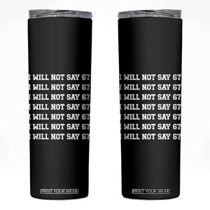 Funny I Will Not Say 67 Skinny Tumbler Anti Six Seven Meme 67 Write Lines TS11 Black Print Your Wear