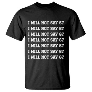 Funny I Will Not Say 67 T Shirt Anti Six Seven Meme 67 Write Lines TS11 Black Print Your Wear