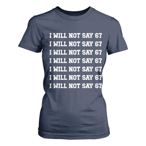 Funny I Will Not Say 67 T Shirt For Women Anti Six Seven Meme 67 Write Lines TS11 Navy Print Your Wear
