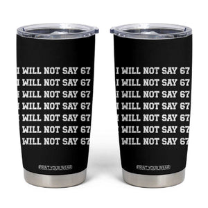 Funny I Will Not Say 67 Tumbler Cup Anti Six Seven Meme 67 Write Lines TS11 Black Print Your Wear