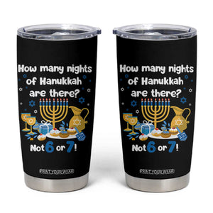 Funny 67 Hanukkah Tumbler Cup How Many Nights Of Hanukkah Are There Not 6 or 7 TS11 Black Print Your Wear
