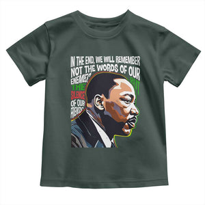MLK Quotes In The End We Will Remember Not The Words Of Our Enemies Toddler T Shirt Martin Luther King Black History Month TS11 Dark Forest Green Print Your Wear