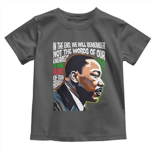 MLK Quotes In The End We Will Remember Not The Words Of Our Enemies Toddler T Shirt Martin Luther King Black History Month TS11 Dark Heather Print Your Wear