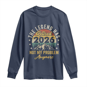 Retirement 2026 Long Sleeve Shirt The Legend Has Retired 2026 Not My Problem Anymore TS11 Navy Print Your Wear