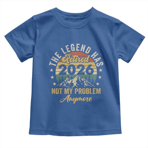 Retirement 2026 Toddler T Shirt The Legend Has Retired 2026 Not My Problem Anymore TS11 Royal Blue Print Your Wear