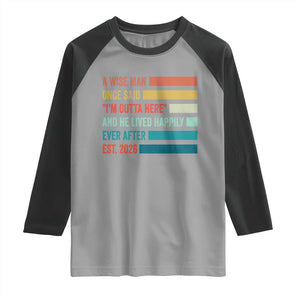 Funny Retired 2026 Raglan Shirt A Wise Man Once Said I Am Outta Here Retirement Gifts TS11 Sport Gray Black Print Your Wear